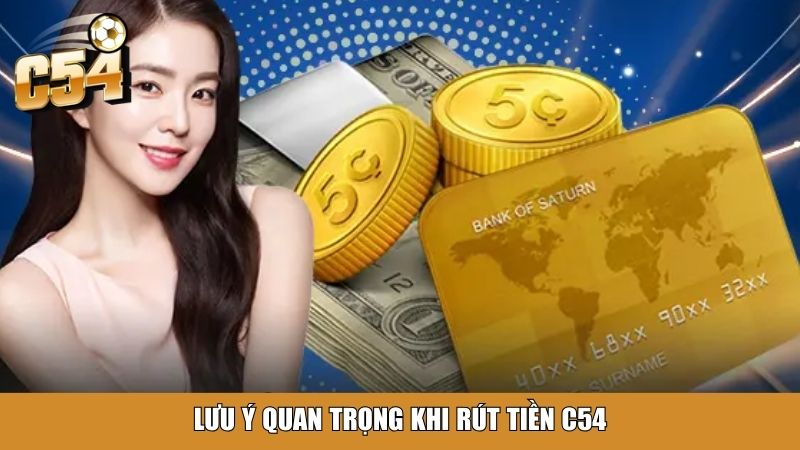 Lưu ý quan trọng khi rút tiền C54