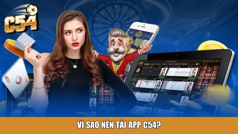 Vì sao nên tải app C54?